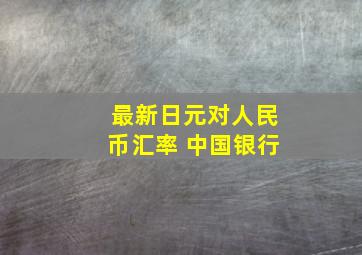 最新日元对人民币汇率 中国银行